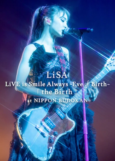 LiSA LiVE is Smile Always, Eve&Birth: Buổi biểu diễn tại Nippon Budokan - LiSA LiVE is Smile Always, Eve&Birth: The Birth at Nippon Budokan